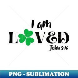 I Am Loved Christian Bible Verse John 316 St Patricks Day - Unique Sublimation PNG Download - Defying the Norms