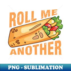 roll me another burrito - PNG Transparent Sublimation File - Enhance Your Apparel with Stunning Detail