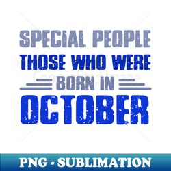 Special people those who wre born in OCTOBER - Signature Sublimation PNG File - Enhance Your Apparel with Stunning Detail
