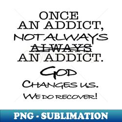 Once An Addict Not Always An Addict - High-Quality PNG Sublimation Download - Perfect for Sublimation Mastery
