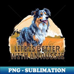 Life is better with an Aussie - Stylish Sublimation Digital Download - Stunning Sublimation Graphics