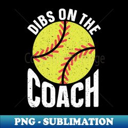 dibs on softball coach dibs on the coach softball - sublimation-ready png file - stunning sublimation graphics