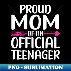 13th Birthday Proud Mom Of An Official Teenager - Special Edition Sublimation PNG File - Transform Your Sublimation Creations