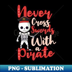 fencing shirt  never cross swords with pirate - modern sublimation png file - vibrant and eye-catching typography