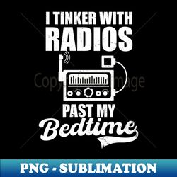 Amateur Radio Shirt  Tinker With Radios - PNG Transparent Sublimation Design - Stunning Sublimation Graphics