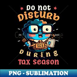 tax season shirt  dont disturb during tax season - modern sublimation png file - fashionable and fearless