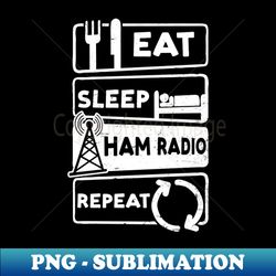 Amateur Radio Shirt  Eat Sleep Repeat - Special Edition Sublimation PNG File - Add a Festive Touch to Every Day