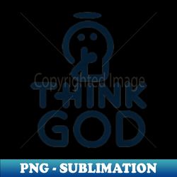 Think God - Modern Sublimation PNG File - Bold & Eye-catching