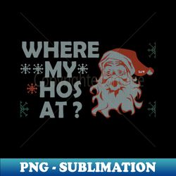 WHERE MY HOS AT - PNG Sublimation Digital Download - Unleash Your Creativity