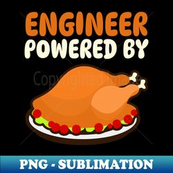 Thanksgiving Engineer Shirt  Engineer Powered - Elegant Sublimation PNG Download - Perfect for Creative Projects
