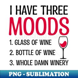 wine saying shirt  three moods glass bottle winery - creative sublimation png download - perfect for sublimation art