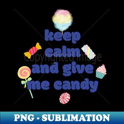 Keep calm and give me candy - Premium PNG Sublimation File - Revolutionize Your Designs