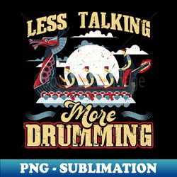 Less Talking More Drumming - Dragon Boat Racing - PNG Sublimation Digital Download - Boost Your Success with this Inspirational PNG Download