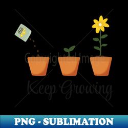 Keep growing - Artistic Sublimation Digital File - Defying the Norms