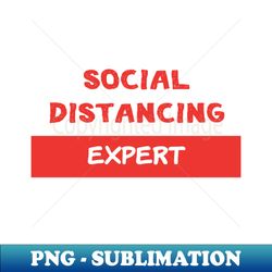 Social Distancing Expert Quarantine Pandemic - Premium Sublimation Digital Download - Perfect for Sublimation Mastery
