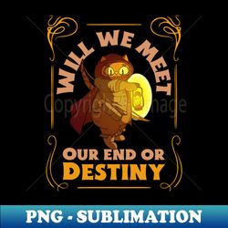 DnD cat will we meet our end or destiny Its Thursday night Dungeons and Dragons funny - PNG Sublimation Digital Download - Revolutionize Your Designs