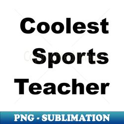 Coolest Sports Teacher Classic - Exclusive PNG Sublimation Download - Unleash Your Creativity