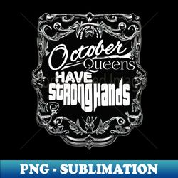 October Queens Have Strong Hands - Stylish Sublimation Digital Download - Create with Confidence