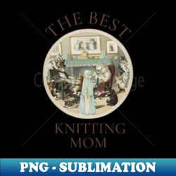 the best knitting mom in the world cat the best knitting mom ever fine art vintage style old times - artistic sublimation digital file - perfect for sublimation mastery