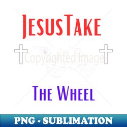 Jesus Take The Wheel - Vintage Sublimation PNG Download - Defying the Norms