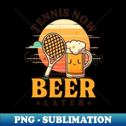 Tennis Player Shirt  Tennis Now Beer Later - Premium Sublimation Digital Download - Unleash Your Inner Rebellion