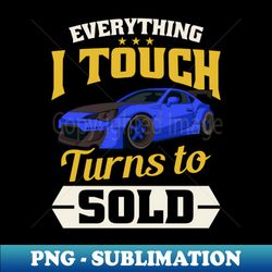 Car Salesman Shirt  Everything I Touch Turns To Sold - Decorative Sublimation PNG File - Perfect for Sublimation Art