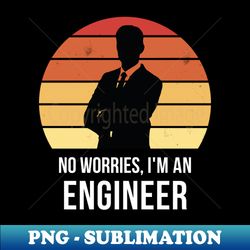 No worries im an engineer - Unique Sublimation PNG Download - Unlock Vibrant Sublimation Designs