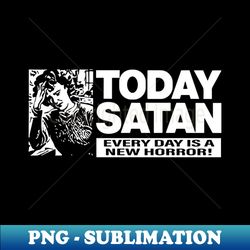 Today Satan Every Day Is A New Horror - Professional Sublimation Digital Download - Bold & Eye-catching