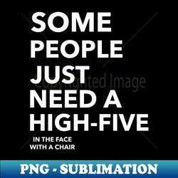 Some people just need a high-five - PNG Transparent Sublimation File - Vibrant and Eye-Catching Typography