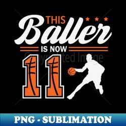 Im 11 Basketball Theme Birthday Party Celebration 11th - Exclusive PNG Sublimation Download - Bold & Eye-catching