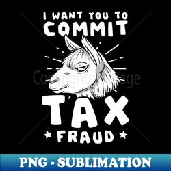 tax fraud shirt  llama want to commit - exclusive png sublimation download - enhance your apparel with stunning detail