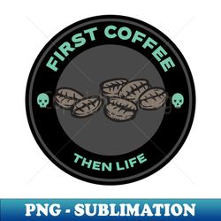 First coffee then life - Vintage Sublimation PNG Download - Instantly Transform Your Sublimation Projects