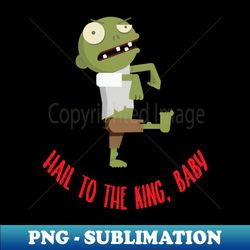 hail to the king baby zombie t-shirt - digital sublimation download file - create with confidence