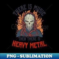 Rock Music Shirt  There Is Music There Is Heavy Metal - Modern Sublimation PNG File - Enhance Your Apparel with Stunning Detail
