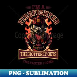 Wildland Firefighter Shirt  Hotter It Gets Faster I Come - Sublimation-Ready PNG File - Unlock Vibrant Sublimation Designs