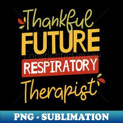 Respiratory Therapist Shirt  Thankfull Future Gift - PNG Transparent Digital Download File for Sublimation - Defying the Norms