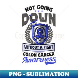 Colon Cancer Awareness Shirt  Not Going Down Without Fight - Special Edition Sublimation PNG File - Perfect for Creative Projects