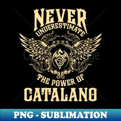Catalano Name Shirt Catalano Power Never Underestimate - PNG Transparent Sublimation Design - Fashionable and Fearless