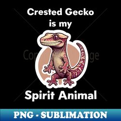 Crested Gecko Is My Spirit Animal - Special Edition Sublimation PNG File - Create with Confidence