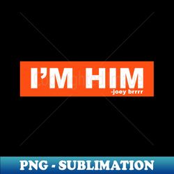 Im Him - PNG Transparent Sublimation Design - Defying the Norms