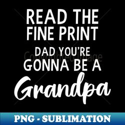 Pregnancy Announcement Shirt  Read Fine Print Grandpa - Exclusive PNG Sublimation Download - Bold & Eye-catching
