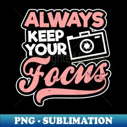 photography quotes shirt  always keep focus gift - premium png sublimation file - capture imagination with every detail