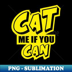 cat me if you can - creative sublimation png download - unlock vibrant sublimation designs