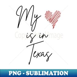 My Heart is in Texas - PNG Transparent Sublimation Design - Perfect for Sublimation Mastery