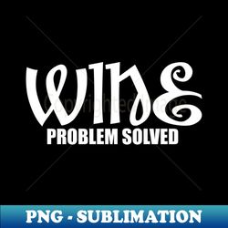 Wine - Problem Solved - Digital Sublimation Download File - Stunning Sublimation Graphics