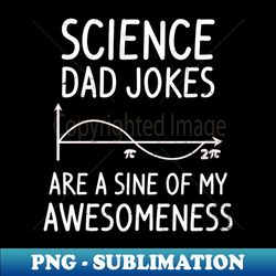 Science Dad Shirt  Sine Of Awesomeness Gift - High-Resolution PNG Sublimation File - Transform Your Sublimation Creations