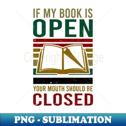 Book Lover Reading Shirt  Book Is Open Mouth Closed - Artistic Sublimation Digital File - Create with Confidence