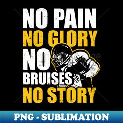 Football Coach Shirt  No Pain Glory Bruises Story - Unique Sublimation PNG Download - Revolutionize Your Designs