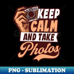 photography quotes shirt  keep calm take photos - instant png sublimation download - vibrant and eye-catching typography