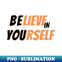 Believe in yourself - Instant Sublimation Digital Download - Perfect for Sublimation Art